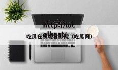 吃瓜在线观看影院（吃瓜网）