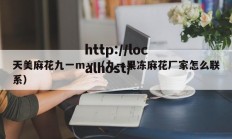 天美麻花九一ｍｖ（九一果冻麻花厂家怎么联系）